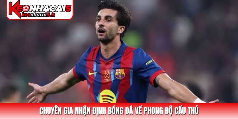 Chuyên gia Keonhacai nhận định bóng đá về phong độ cầu thủ